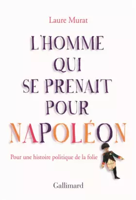 Couverture du produit · L'homme qui se prenait pour Napoléon : Pour une histoire politique de la folie
