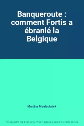 Couverture du produit · Banqueroute : comment Fortis a ébranlé la Belgique