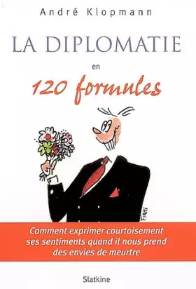 Couverture du produit · La diplomatie en 120 formules : Comment exprimer courtoisement ses sentiments quand il nous prend des envies de meurtre