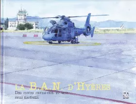 Couverture du produit · La Base Aéronautique Navale d'Hyères, des pistes entre ciel et mer