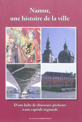 Couverture du produit · Namur, une histoire de la ville : d'une halte de chasseurs-pecheurs a une capitale regionale