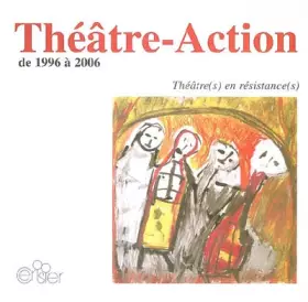 Couverture du produit · Théâtre-action de 1996 à 2006 : Théâtre(s) en résistance(s)