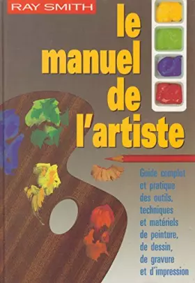 Couverture du produit · Le manuel de l'artiste : Guide complet et pratique des outils, techniques et matériels de peinture, de dessin, de gravure et d'