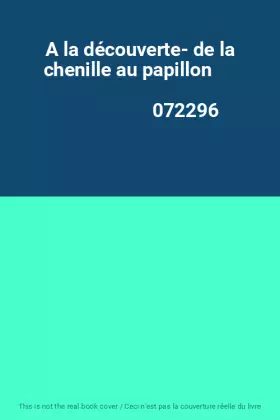Couverture du produit · A la découverte- de la chenille au papillon                                                   072296