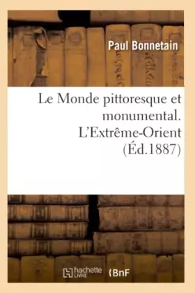 Couverture du produit · Le Monde pittoresque et monumental. L'Extrême-Orient (Éd.1887)