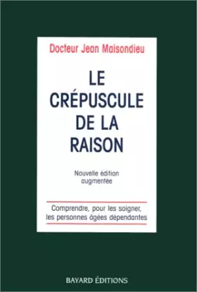 Couverture du produit · LE CREPUSCULE DE LA RAISON. Comprendre, pour les soigner, les personnes âgées dépendantes