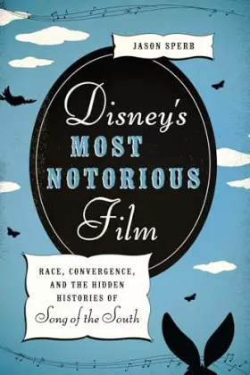 Couverture du produit · Disney's Most Notorious Film: Race, Convergence, and the Hidden Histories of Song of the South