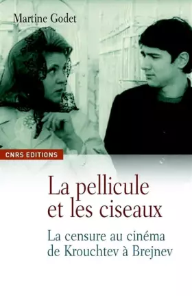 Couverture du produit · La Pellicule et les ciseaux. La censure au cinéma de Krouchtchev à Brejnev