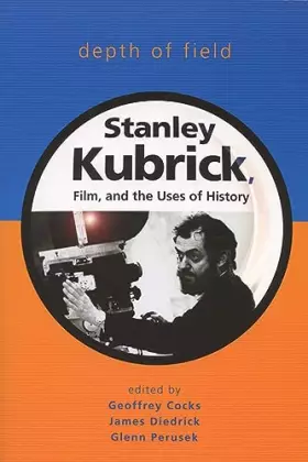 Couverture du produit · Depth of Field: Stanley Kubrick, Film, and the Uses of History (Wisconsin Film Studies)