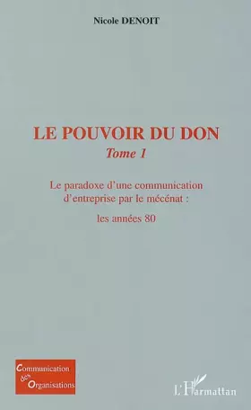 Couverture du produit · Le pouvoir du don. Tome 1, Le paradoxe d'une communication d'entreprise par le mécénat : les années 80