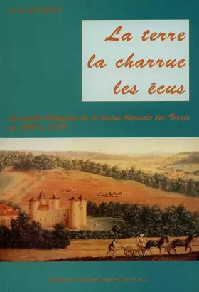 Couverture du produit · La terre, les écus, la charrue : La société villageoise de la plaine thermale des Vosges de 1697 à 1789