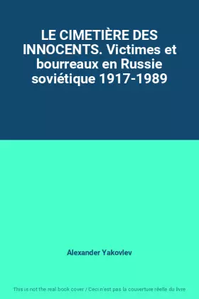 Couverture du produit · LE CIMETIÈRE DES INNOCENTS. Victimes et bourreaux en Russie soviétique 1917-1989