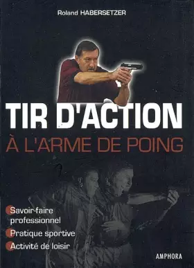 Couverture du produit · Tir d'action à l'arme de poing : Savoir-faire professionnel, pratique sportive, activité de loisir