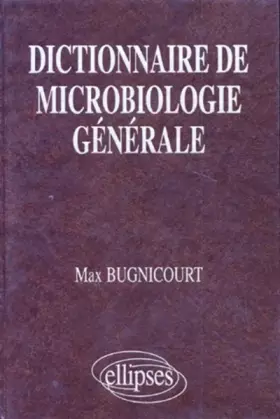 Couverture du produit · Dictionnaire de microbiologie générale : La vie racontée par les bactéries