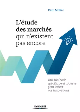 Couverture du produit · L'étude des marchés qui n'existent pas encore: Une méthode spécifique et robuste pour lancer vos innovations.