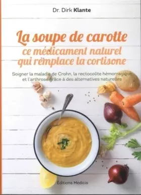 Couverture du produit · La soupe de carotte - Ce médicament naturel qui remplace la cortisone