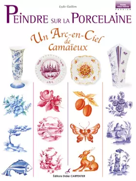 Couverture du produit · Peindre sur la porcelaine : Un arc-en-ciel de camaïeux
