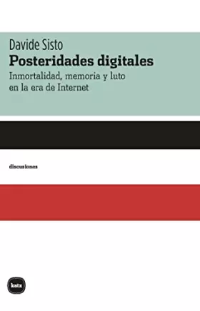 Couverture du produit · Posteridades digitales: Inmortalidad, memoria y luto en la era de Internet: 2057 (discusiones)