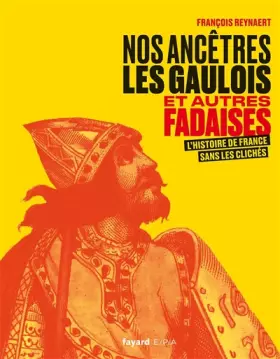 Couverture du produit · Nos ancêtres les Gaulois et autres fadaises: L'histoire de France sans les clichés