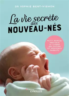Couverture du produit · La vie secrète des nouveau-nés: Petit manuel pratique à l'usage des futurs et nouveaux parents
