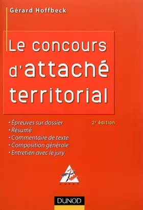 Couverture du produit · Le concours d'attaché territorial : Epreuves sur dossier, Résumé, Commentaire de texte, Composition générale, Entretien avec le