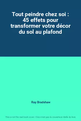 Couverture du produit · Tout peindre chez soi : 45 effets pour transformer votre décor du sol au plafond