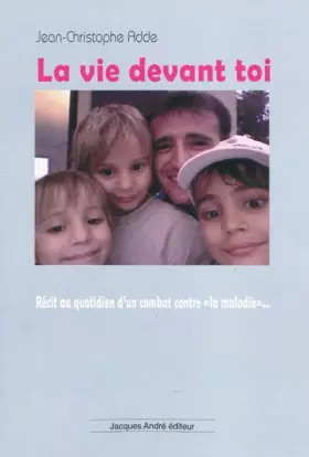 Couverture du produit · La vie devant toi,,,: Récit au quotidien d'un combat contre "la maladie"