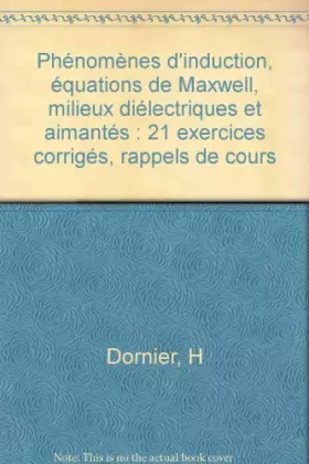 Couverture du produit · Phénomènes d'induction, équations de Maxwell, milieux diélectriques et aimantés : 21 exercices corrigés, rappels de cours