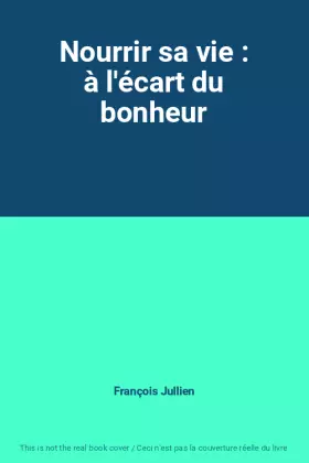 Couverture du produit · Nourrir sa vie : à l'écart du bonheur