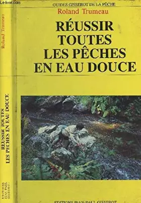 Couverture du produit · Réussir toutes les pêches en eau douce