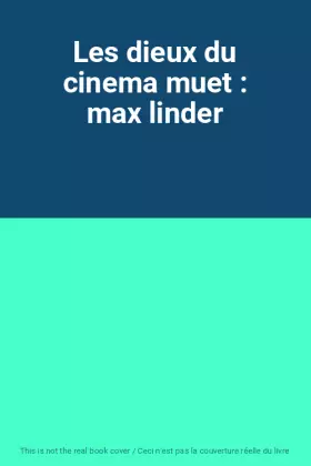 Couverture du produit · Les dieux du cinema muet : max linder