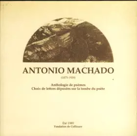 Couverture du produit · Antonio machado, 1875-1939 : anthologie de poemes, choix de lettres deposees sur la tombe du poete