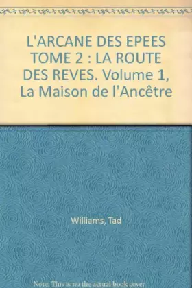Couverture du produit · L'ARCANE DES EPEES TOME 2 : LA ROUTE DES REVES. Volume 1, La Maison de l'Ancêtre