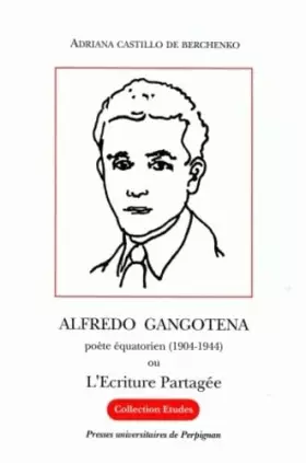 Couverture du produit · Alfredo Gangotena, Poete Equatorien (1904-1944) Ou L'Ecriture Partagee