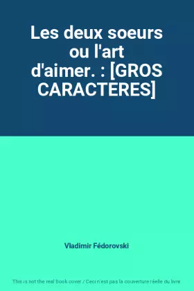 Couverture du produit · Les deux soeurs ou l'art d'aimer. : [GROS CARACTERES]