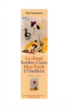 Couverture du produit · Théâtre: Tome 4, La Chasse  Sombre Claire  Mon Emile  L'oisellerie + Appendice des recettes gastronomiques de l'auteur
