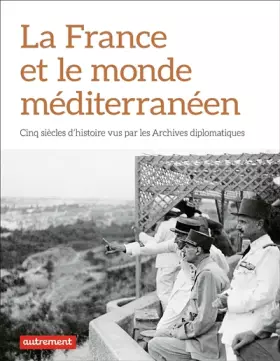 Couverture du produit · La France et le monde méditerranéen: Cinq siècles d'histoire vus par les Archives diplomatiques