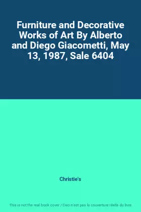 Couverture du produit · Furniture and Decorative Works of Art By Alberto and Diego Giacometti, May 13, 1987, Sale 6404