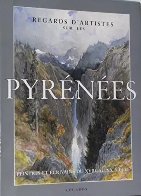 Couverture du produit · Regards d'artistes sur les Pyrénées : Peintres et écrivains du XVIIIe au XXe siècle
