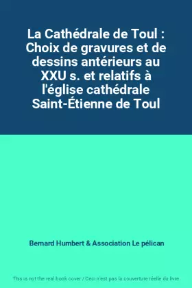 Couverture du produit · La Cathédrale de Toul : Choix de gravures et de dessins antérieurs au XXU s. et relatifs à l'église cathédrale Saint-Étienne de