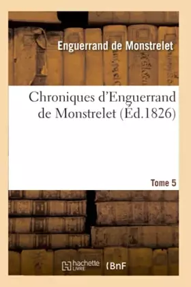 Couverture du produit · Chroniques d'Enguerrand de Monstrelet. Tome 5 (Éd.1826)