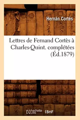 Couverture du produit · Lettres de Fernand Cortès à Charles-Quint. complétées (Éd.1879)