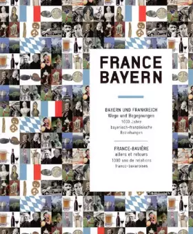 Couverture du produit · France-Bayern : France-Bavière : Allers et retours, 1000 ans de relations franco-bavaroises, édition bilingue français-allemand