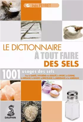 Couverture du produit · Dictionnaire à tout faire des sels 1001 usages des sels: POUR LA CUISINE LA THALASSOTHERAPIE LA SANTE L HYGIENE ET LA BEAUTE