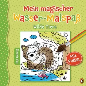 Couverture du produit · Mein magischer Wasser-Malspaß - Wilde Tiere: Ab 4 Jahren – Mit beiliegendem Pinsel (Die magischer-Wasser-Malspaß-Reihe, Band 2)