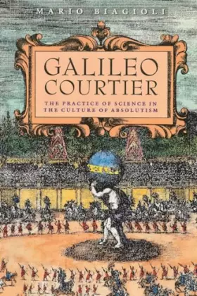 Couverture du produit · Galileo, Courtier: The Practice of Science in the Culture of Absolutism (Science and Its Conceptual Foundations series)