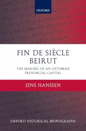 Couverture du produit · Fin de Siècle Beirut: The Making of an Ottoman Provincial Capital (Oxford Historical Monographs)