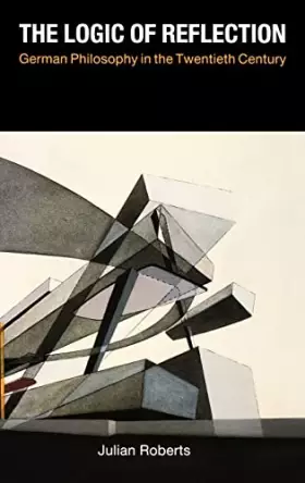 Couverture du produit · The Logic of Reflection: German Philosophy in the Twentieth Century