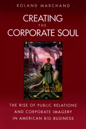 Couverture du produit · Creating the Corporate Soul: The Rise of Public Relations and Corporate Imagery in American Big Business