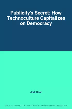 Couverture du produit · Publicity's Secret: How Technoculture Capitalizes on Democracy